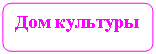 Скругленный прямоугольник: Дом культуры