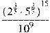 \frac{{{({{2}^{\frac{3}{5}}}\cdot {{5}^{\frac{2}{3}}})}^{15}}}{{{10}^{9}}}