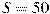 S=50