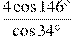 \frac{4\cos 146{}^\circ }{\cos 34{}^\circ }