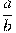 \frac{a}{b}