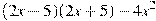 (2x-5)(2x+5)-4x^2
