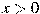 x>0