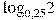 {{\log }_{0,25}}2