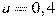 a=0,4