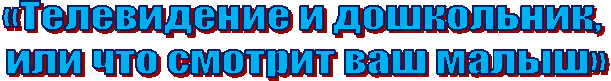 «Телевидение и дошкольник, или что смотрит ваш малыш»