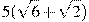 5(\sqrt{6}+\sqrt{2})