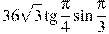 36\sqrt{3}\tg \frac{\pi }{4}\sin \frac{\pi }{3}