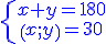 http://www.imathas.com/cgi-bin/mimetex.cgi?\color%7bblue%7d%7B%5Cleft%5Clbrace%5Cbegin%7Barray%7D%7Bcc%7D%7Bx%7D%2B%7By%7D%3D%7B180%7D%5C%5C%7B%5Cleft(%7Bx%7D%3B%7By%7D%5Cright)%7D%3D%7B30%7D%5Cend%7Barray%7D%5Cright.%7D
