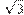 \sqrt{3}