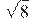 \sqrt{8}