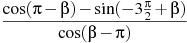 \frac{\cos (\pi -\beta ) -\sin (-3\frac{\pi }{2}+\beta )}{\cos (\beta -\pi )}