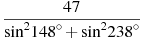 \frac{47}{{{\sin }^{2}}{{148}^{\circ }}+{{\sin }^{2}}{{238}^{\circ }}}