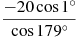 \frac{-20\cos 1{}^\circ }{\cos 179{}^\circ }