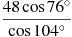 \frac{48\cos 76{}^\circ }{\cos 104{}^\circ }