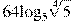 64{{\log }_{5}}\sqrt[4]{5}