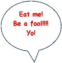 �������� �������: Eat me!

Be a fool!!!!

Yo!

