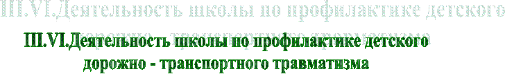 III.VI.Деятельность школы по профилактике детскогодорожно - транспортного травматизма