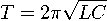 T= 2\pi \sqrt{LC}