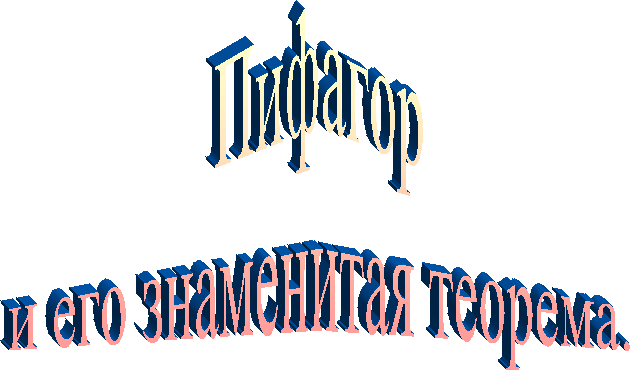 Пифагор
и его знаменитая теорема.