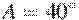 A = 40^\circ