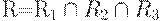 R=R_{1} \cap R_{2} \cap R_{3 }