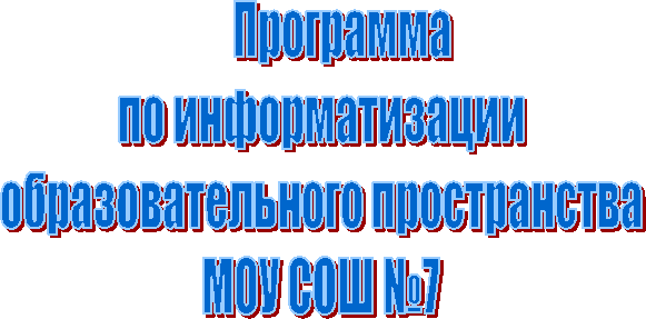 Программа
по информатизации
образовательного пространства
МОУ СОШ №7