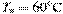 T_{\text{�}} = 60^\circ {\rm{C}}