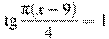 \tg \frac{\pi (x -9)}{4}=1