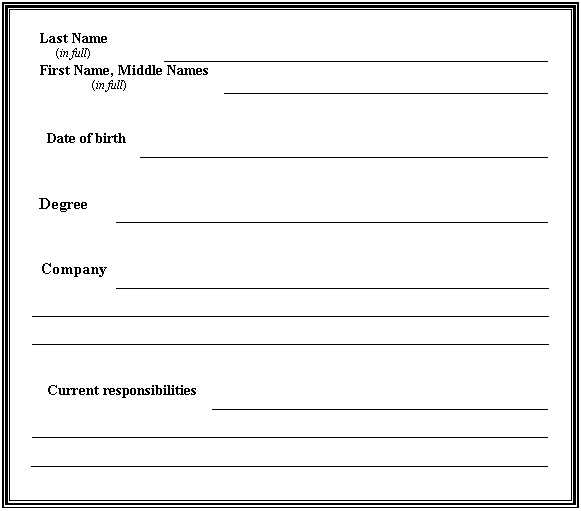�������: Last Name 

(in full) 

First Name, Middle Names 

(in full) 





Date of birth 





Degree 





Company 









Current responsibilities 







