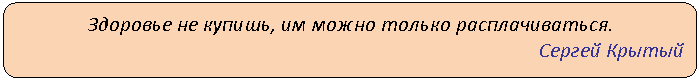 Скругленный прямоугольник: Здоровье не купишь, им можно только расплачиваться.
Сергей Крытый