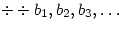 \(\div\div b_1,b_2, b_3, \ldots\)