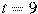 t=9