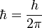  \hbar = {h \over 2 \pi} 