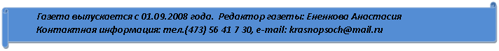 Горизонтальный свиток: Газета выпускается с 01.09.2008 года. Редактор газеты: Ененкова Анастасия
Контактная информация: тел.(4, e-mail: krasnopsoch@*****