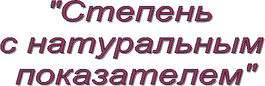 "Степень
с натуральным
показателем"