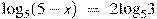 {{\log }_{5}}(5-x)~=~2{{\log }_{5}}3