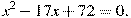 x^2-17x+72=0.
