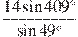 \frac{14\sin 409{}^\circ }{\sin 49{}^\circ }
