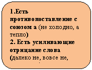 Скругленный прямоугольник: 1.Есть противопоставление с союзом а (не холодно, а тепло)
2. Есть усиливающие отрицание слова (далеко не, вовсе не, отнюдь не)