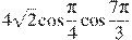 4\sqrt{2}\cos \frac{\pi }{4}\cos \frac{7\pi }{3}