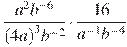 \frac{a^2{{b}^{-6}}}{{{(4a)}^{3}}{{b}^{-2}}}\cdot \frac{16}{{{a}^{-1}}{{b}^{-4}}}