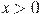 x>0