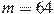 m=64