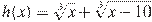 h(x)=\sqrt[3]{x}+\sqrt[3]{x-10}