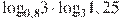 {{\log }_{0,8}}3\cdot {{\log }_{3}}1,25