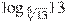 {{\log }_{\sqrt[6]{13}}}13