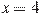 x=4