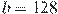 b=128