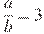 \frac{a}{b}=3